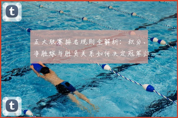 五大联赛排名规则全解析：积分、净胜球与胜负关系如何决定冠军归属？_20260611141659