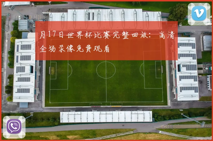 月17日世界杯比赛完整回放：高清全场录像免费观看