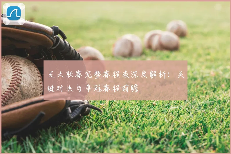 五大联赛完整赛程表深度解析：关键对决与争冠赛程前瞻
