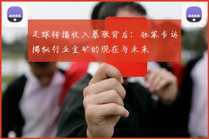 足球转播收入暴涨背后：独家专访揭秘行业金矿的现在与未来